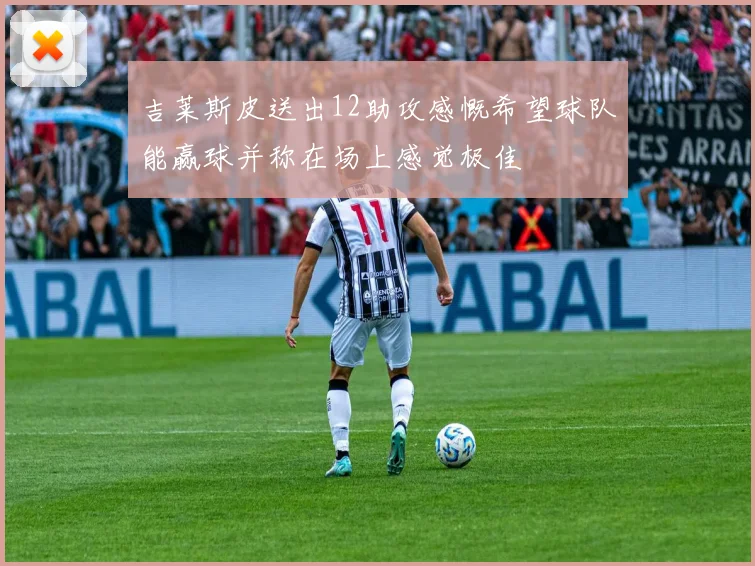 吉莱斯皮送出12助攻感慨希望球队能赢球并称在场上感觉极佳
