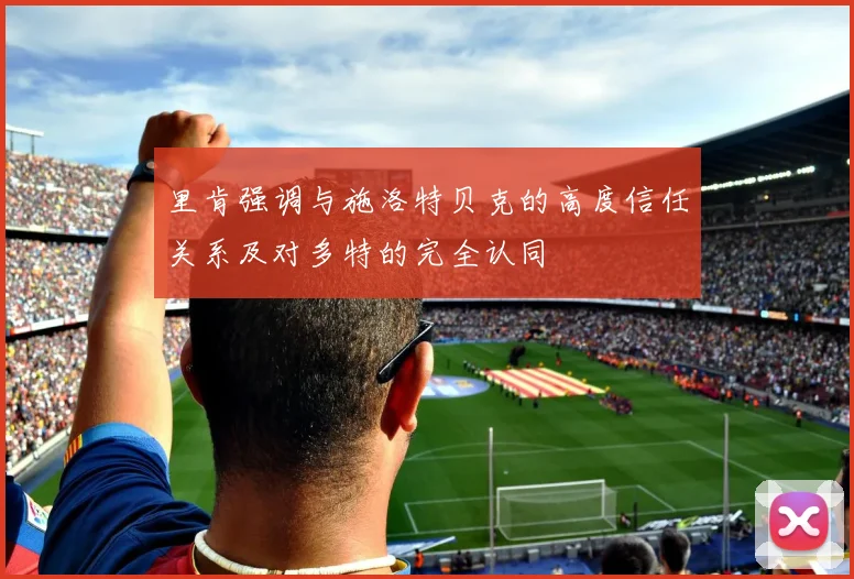 里肯强调与施洛特贝克的高度信任关系及对多特的完全认同